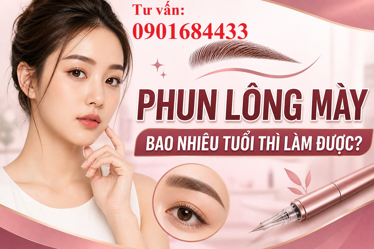 Phun lông mày bao nhiêu tuổi thì làm được - Tư vấn: 0901684433